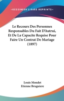Le Recours Des Personnes Responsables Du Fait D'Autrui, Et De La Capacite Requise Pour Faire Un Contrat De Mariage (1897) 1166804445 Book Cover
