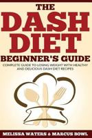 Dash Diet: The Dash Diet Beginner's Guide, Complete Guide to Losing Weight with Healthy and Delicious Dash Diet Recipes! 1539986977 Book Cover
