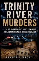Trinity River Murders: The 1971 Dallas Sheriff’s Deputy Kidnappings, the Texas Manhunt, and the Criminal Investigation B0H63C7MLB Book Cover