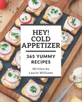 Hey! 365 Yummy Cold Appetizer Recipes: Start a New Cooking Chapter with Yummy Cold Appetizer Cookbook! B08HRV32N9 Book Cover