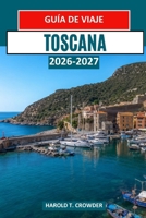 Toscana Guía de viaje 2026-2027: Descubre ciudades renacentistas, colinas onduladas cubiertas de viñedos, pueblos de montaña medievales, ciudades costeras y tradiciones culinarias. (Spanish Edition) B0H77GJK1J Book Cover