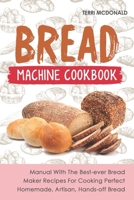 Bread Machine Cookbook: Manual With The Best-ever Bread Maker Recipes For Cooking B09Y9N6NJN Book Cover