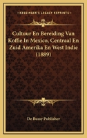 Cultuur En Bereiding Van Koffie In Mexico, Centraal En Zuid Amerika En West Indie (1889) 1166700003 Book Cover