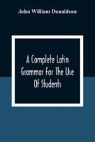 A Complete Latin Grammar for the Use of Students 9354309488 Book Cover