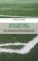 Soccer Girl, Interrupted: A true cautionary tale of bullies and enablers in girls’ soccer, and the lessons we’ve learned along the way 1731455933 Book Cover