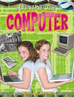 Inventing the Computer (Breakthrough Inventions) 0778728382 Book Cover
