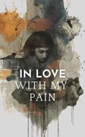 In Love With My Pain: When it’s time to let go of what you think you love B0GLYZTNPX Book Cover