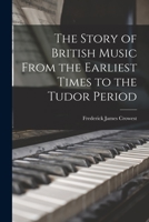 The Story of British Music From the Earliest Times to the Tudor Period 1013837452 Book Cover