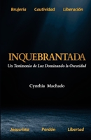 INQUEBRANTADA: Un Testimonio de Luz Dominando la Oscuridad B095GNTXNC Book Cover