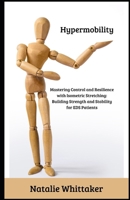 Hypermobility: Mastering Control and Resilience with Isometric Stretching: Building Strength and Stability for EDS Patients B0DX2X79FL Book Cover