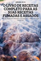 O Livro de Receitas Completo Para as Suas Receitas Fumadas E Assados: Mais de 100 receitas saborosas e técnicas passo a passo para fumar quase tudo 1837898847 Book Cover