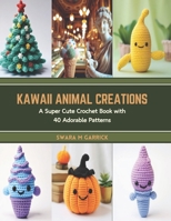 Kawaii Animal Creations: A Super Cute Crochet Book with 40 Adorable Patterns B0CT3VTWHN Book Cover