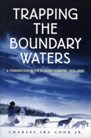 Trapping the Boundary Waters: A Tenderfoot in the Border Country, 1919-1920 (Midwest Reflections) 0873513797 Book Cover