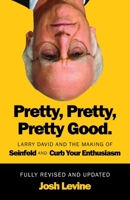 Pretty, Pretty, Pretty Good: Larry David and the Making of Seinfeld and Curb Your Enthusiasm, Fully Revised and Updated 1770418377 Book Cover