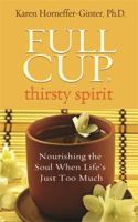 Full Cup, Thirsty Spirit: Nourishing the Soul When Life's Just Too Much 1401939937 Book Cover