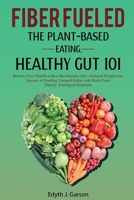 Fiber Fueled: The Plant-Based Eating, Healthy Gut 101 1777330491 Book Cover