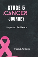 STAGE 5:CANCER JOURNEY: Hope and Resilience B0CFZH87DC Book Cover