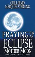 Praying for an Eclipse: Mother Moon 1612969674 Book Cover