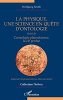 La physique, une science en quête d’ontologie: Suivi de Cosmologie platonicienne, la clé perdue (Théôria) (French Edition) 2336609878 Book Cover