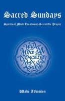 Sacred Sundays: Spiritual Mind Treatment-Scientific Prayer 1425739024 Book Cover