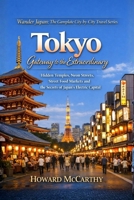Tokyo: Gateway To The Extraordinary: Hidden Temples, Neon Streets, Street Food Markets and the Secrets of Japan's Electric Capital B0H6W72JRN Book Cover