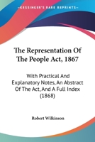 The Representation of the People Act 1867: With Practical and Explanatory Notes, and Abstract of the Act, and a Full Index - Primary Source Edition 1165772086 Book Cover