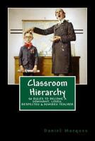 Classroom Hierarchy: 50 Rules to Become a Dominant, Loved, Respected and Admired Teacher 1481198661 Book Cover