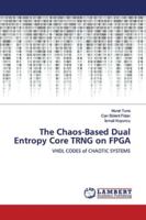 The Chaos-Based Dual Entropy Core TRNG on FPGA: VHDL CODES of CHAOTIC SYSTEMS 6139999588 Book Cover