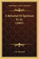 A Rebuttal Of Spiritism Et Al. 1120127440 Book Cover