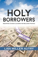 Holy Borrowers: Equipping Church Leaders for Building Finance 1735028215 Book Cover