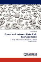 Forex and Interest Rate Risk Management: A study at the treasury division of a global conglomerate 3845428775 Book Cover