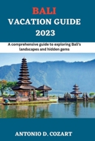 BALI VACATION GUIDE 2023: A comprehensive guide to exploring Bali's landscape and hidden gems B0C4MQ5W65 Book Cover