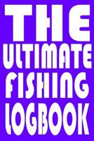 The Ultimate Fishing Log Book: Notebook For The Serious Fisherman To Record Fishing Trip Experiences With Prompts, Records Details of Fishing Trip, Including Date, Time, Location, Weather Conditions,  1082092657 Book Cover