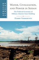 Water, Civilisation and Power in Sudan: The Political Economy of Military-Islamist State Building 1107682681 Book Cover