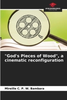 God's Pieces of Wood, a cinematic reconfiguration 6205356058 Book Cover