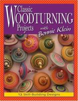 Classic Woodturning Projects with Bonnie Klein: 12 Skill-Building Designs 1565232607 Book Cover