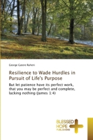 Resilience to Wade Hurdles in Pursuit of Life's Purpose 6204188437 Book Cover