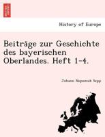 Beiträge zur Geschichte des bayerischen Oberlandes. Heft 1-4. 1241785392 Book Cover