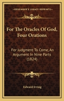 For the Oracles of God, Four Orations: For Judgment to Come, an Argument, in Nine Parts 1018992812 Book Cover