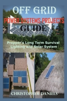 Off Grid Power Systems Projects Guide: Prepper's Long Term Survival Lighting and Solar System B0BDNSFKBZ Book Cover