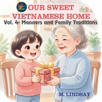 OUR SWEET VIETNAMESE HOME - Vol. 4: Manners and Family Traditions: A Bilingual Vietnamese-English Storybook for Kids about Respect, Politeness, and Love. B0GQ89Q4XF Book Cover