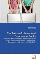 The Battle of Islamic and Commercial Banks: Are Islamic Banks More Cost, Revenue and Profit Efficient than Commercial Banks: an Empirical Comparative Study from the Middle East? 3639358856 Book Cover