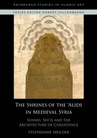 Sunnis, Shi'is and the Architecture of Coexistence: The Shrines of the 'Alids in Medieval Syria 0748645799 Book Cover