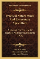 Practical nature study and elementary agriculture; a manual for the use of teachers and normal students 1909 [Hardcover] 1164930079 Book Cover