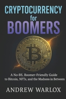Cryptocurrency for Boomers: A No-BS, Boomer-Friendly Guide to Bitcoin, NFTs, and the Madness in Between B0G2JBSQ8J Book Cover