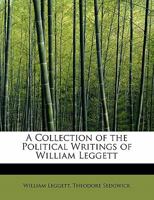 Collection of the Political Writings of William Leggett 0469744960 Book Cover