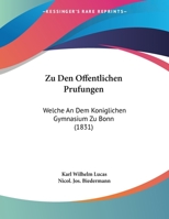 Zu Den Offentlichen Prufungen: Welche An Dem Koniglichen Gymnasium Zu Bonn (1831) 1169565506 Book Cover