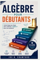 ALGÈBRE POUR DÉBUTANTS: Guide étape par étape pour maîtriser l'algèbre I pour les étudiants (French Edition) B0H57LG975 Book Cover