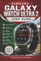 SAMSUNG GALAXY WATCH ULTRA 2 USER GUIDE: The Complete Manual to Master Setup, Navigation, Health & Fitness Tracking, Calls & Messages, GPS & Outdoor Feature & Troubleshooting B0HDJ1H19B Book Cover