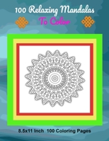100 Relaxing Mandalas To Color: 8.5x11 Inch 100 Coloring Pages B098G94RW6 Book Cover